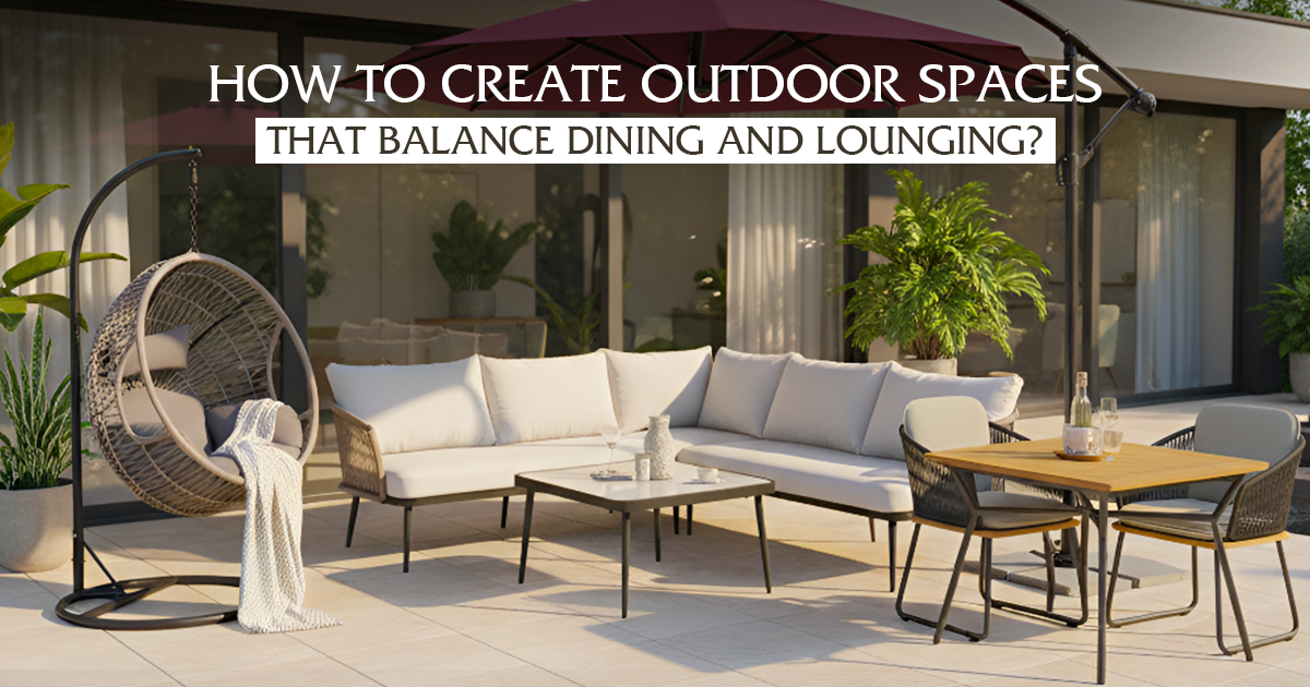 How to Create Outdoor Spaces That Balance Dining and Lounging?