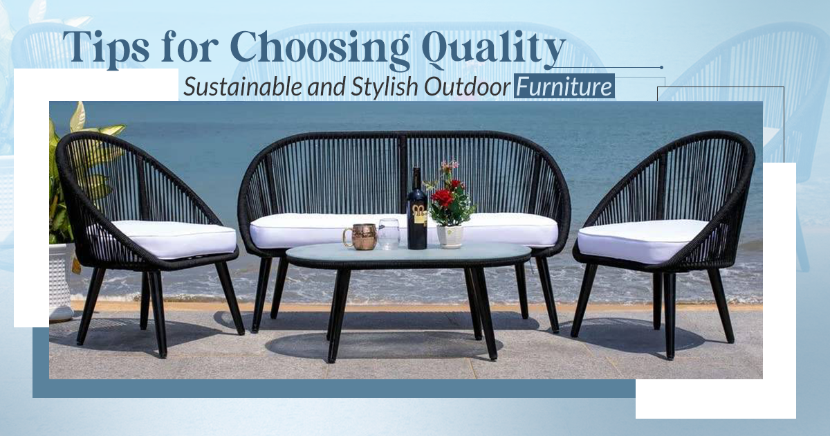 Tips for Choosing Quality, Sustainable, and Stylish Outdoor Furniture