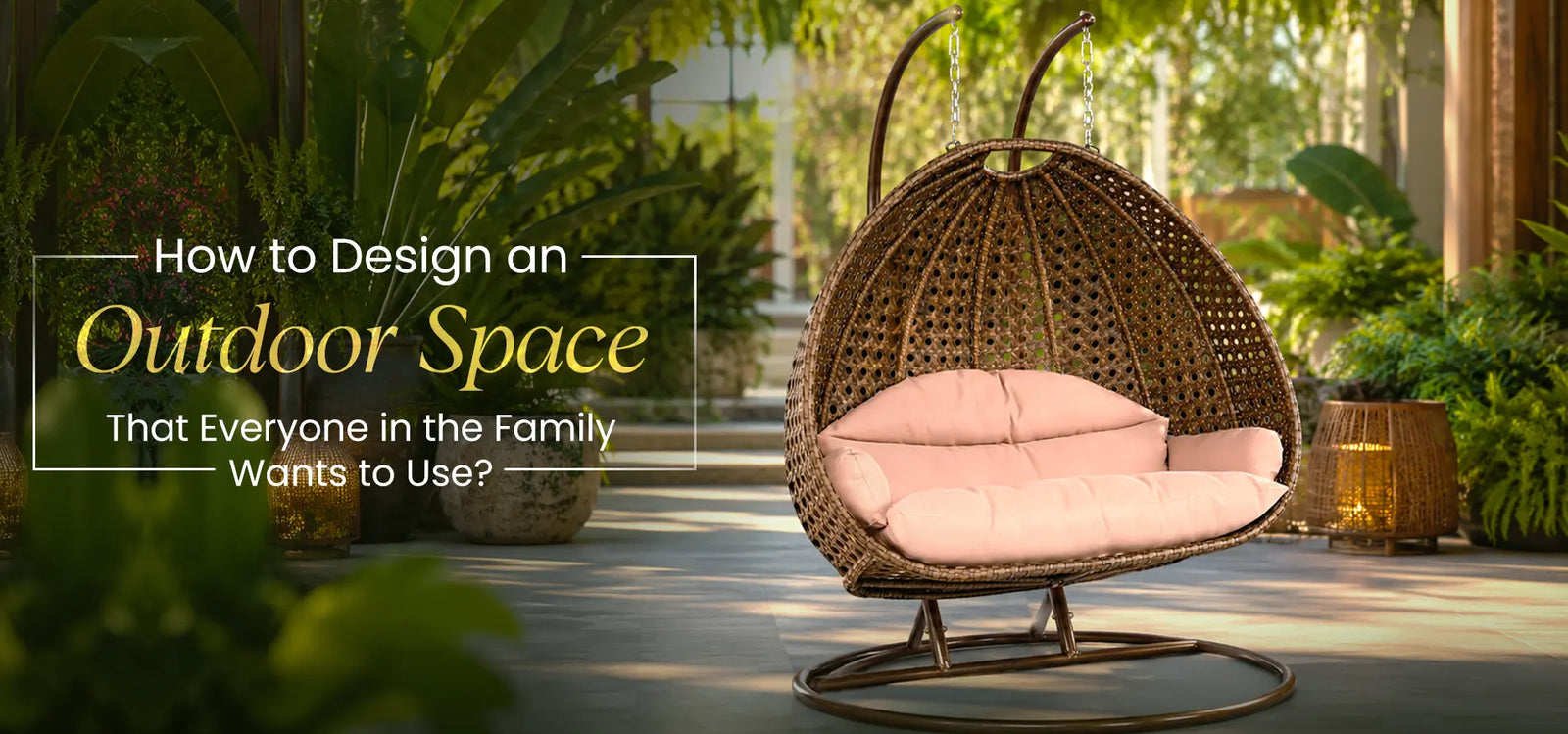 How to Design an Outdoor Space That Everyone in the Family Wants to Use?