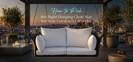 How to Pick the Right Hanging Chair Size for Your Garden and Lifestyle?
