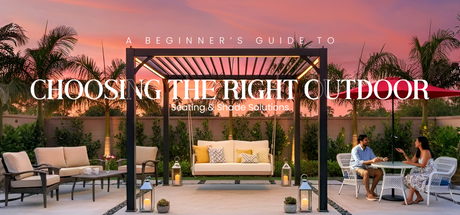 A Beginner’s Guide to Choosing the Right Outdoor Seating & Shade Solutions