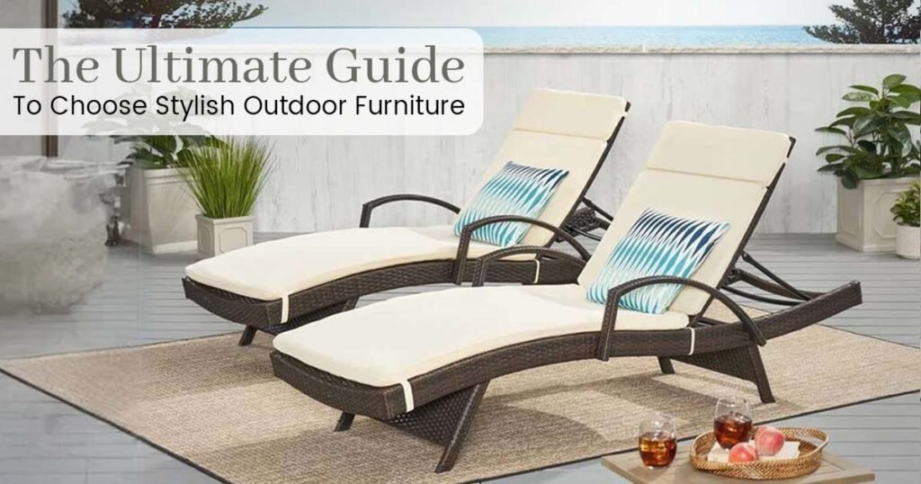 The Ultimate Guide to Choose Stylish Outdoor Furniture