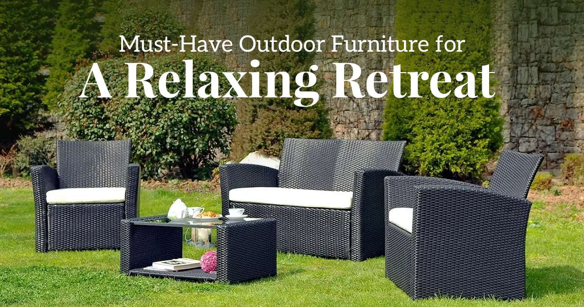 Must-Have Outdoor Furniture for a Relaxing Retreat