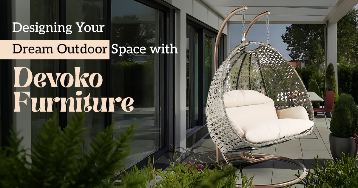 Designing Your Dream Outdoor Space with Devoko Furniture